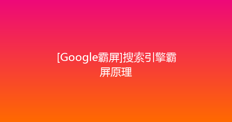 [Google霸屏]搜索引擎霸屏原理 封面图