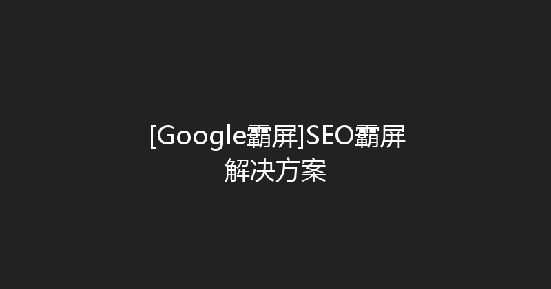 [Google霸屏]SEO霸屏解决方案 封面图