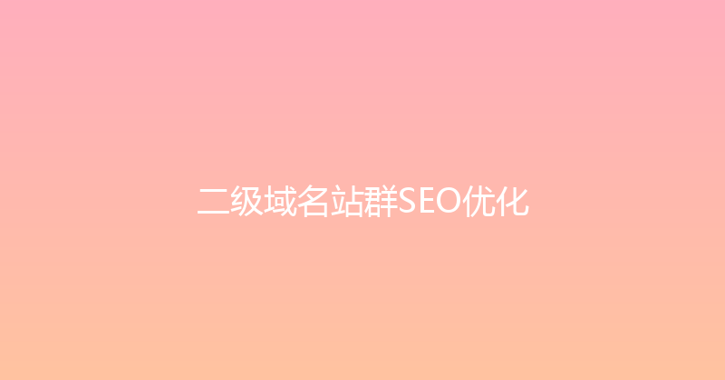 二级域名站群SEO优化 封面图