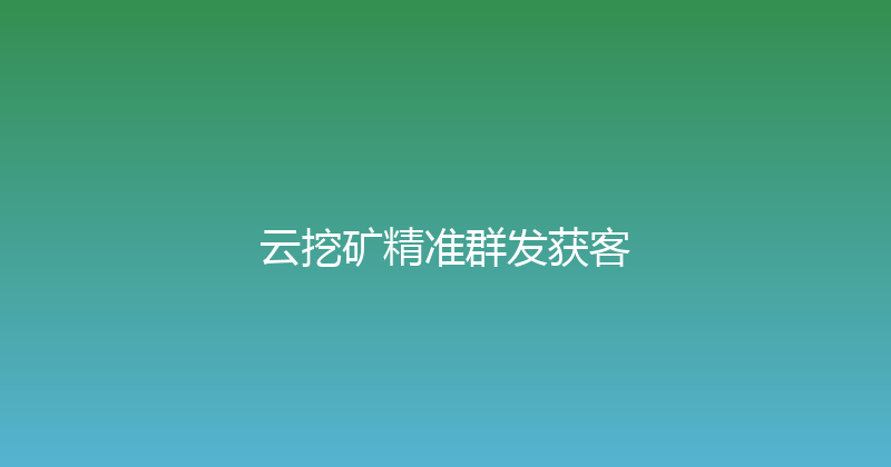 云挖矿精准群发获客 封面图