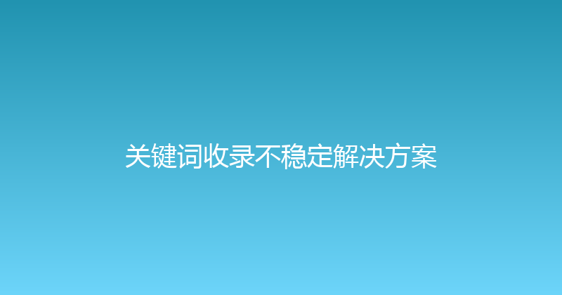 关键词收录不稳定解决方案 封面图