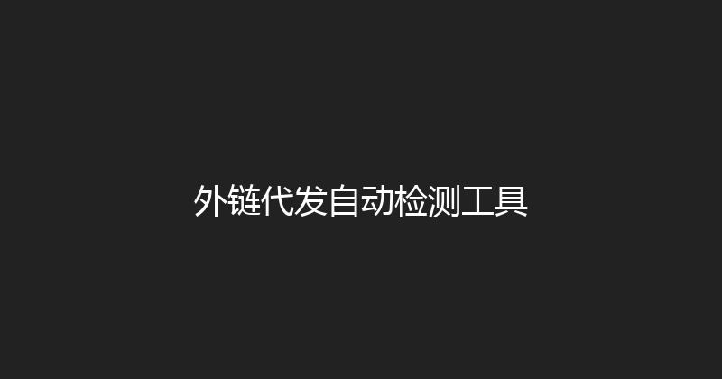 外链代发自动检测工具 封面图
