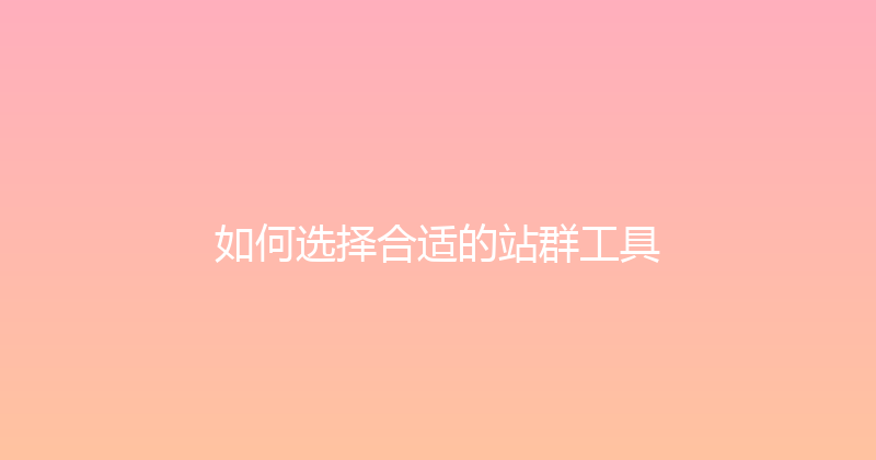 如何选择合适的站群工具 封面图