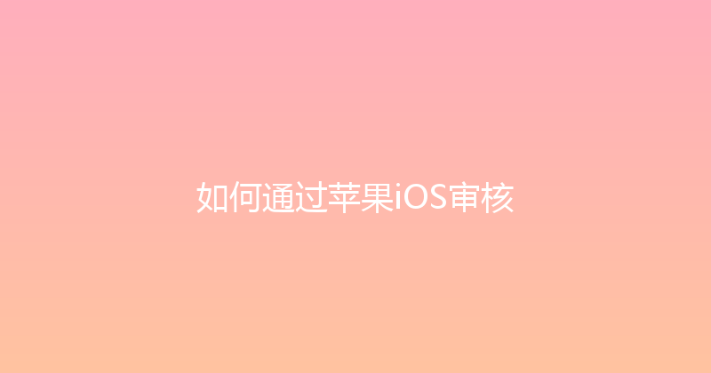 如何通过苹果iOS审核 封面图