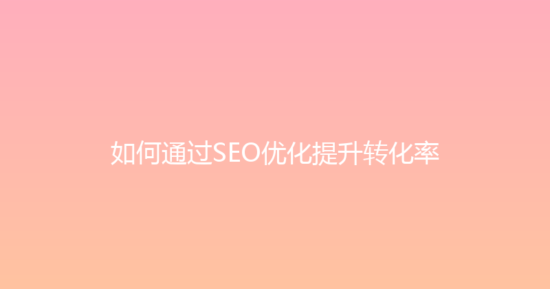 如何通过SEO优化提升转化率 封面图