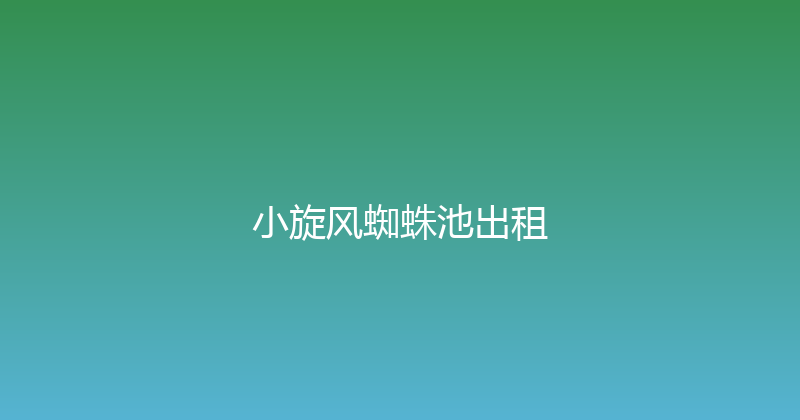 小旋风蜘蛛池出租 封面图