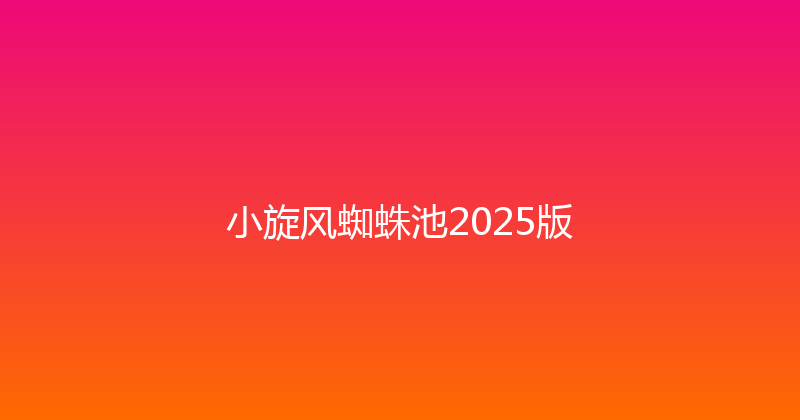 小旋风蜘蛛池2025版 封面图