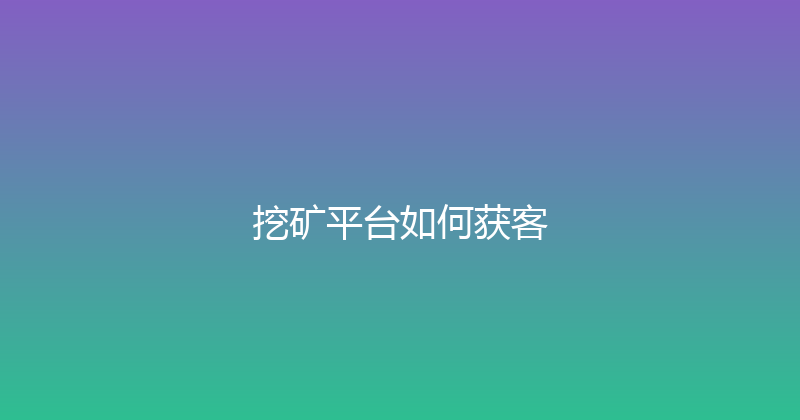 挖矿平台如何获客 封面图