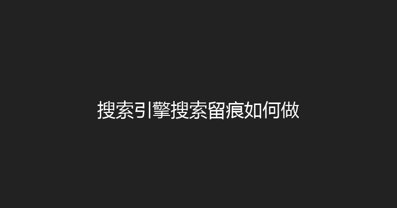 搜索引擎搜索留痕如何做 封面图