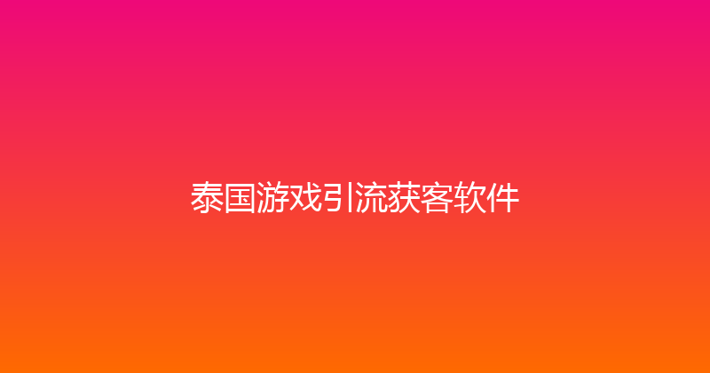 泰国游戏引流获客软件 封面图