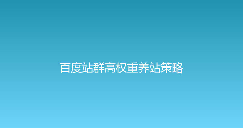 百度站群高权重养站策略 封面图