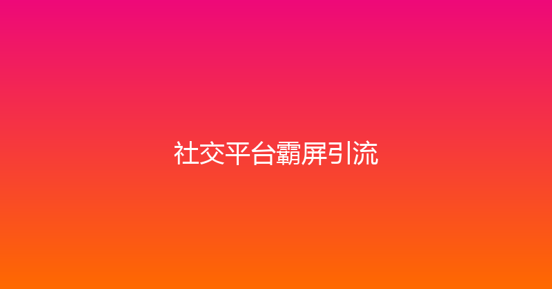 社交平台霸屏引流 封面图
