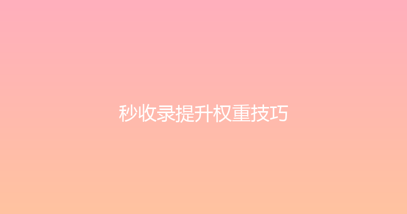 秒收录提升权重技巧 封面图