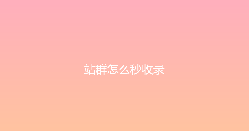 站群怎么秒收录 封面图
