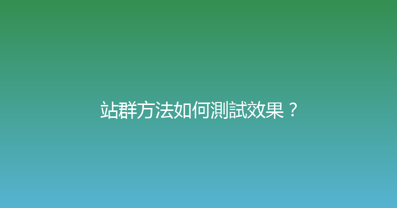 站群方法如何測試效果？ 封面图
