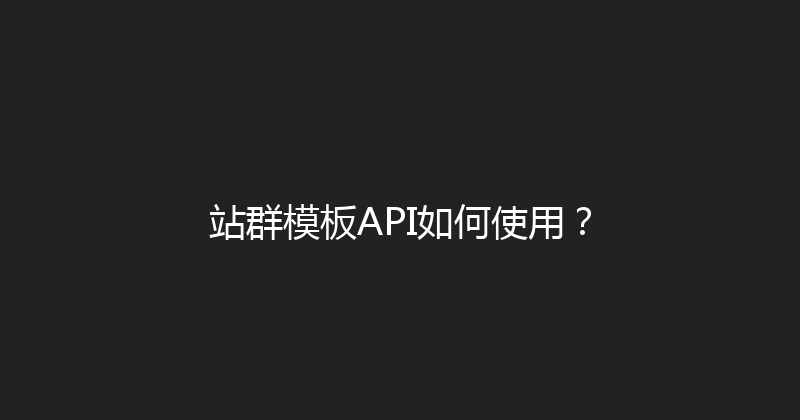 站群模板API如何使用？ 封面图