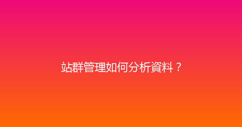 站群管理如何分析資料？ 封面图