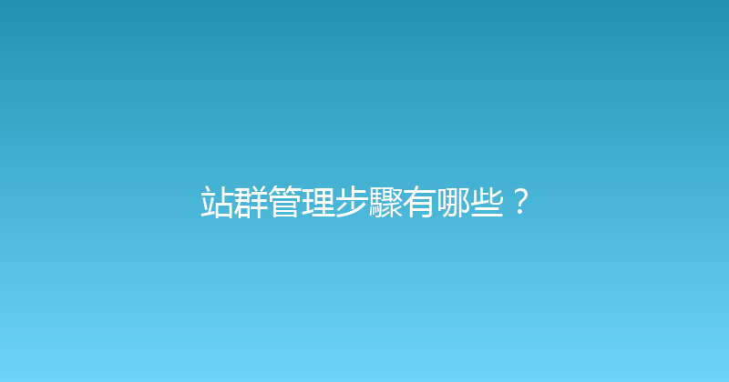 站群管理步驟有哪些？ 封面图