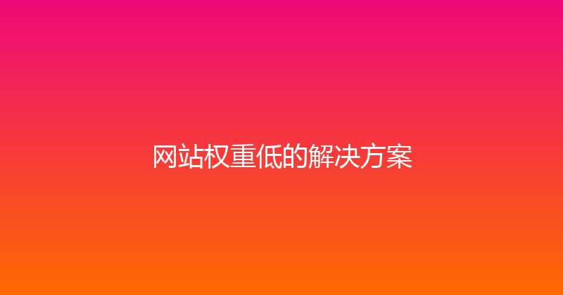 网站权重低的解决方案 封面图