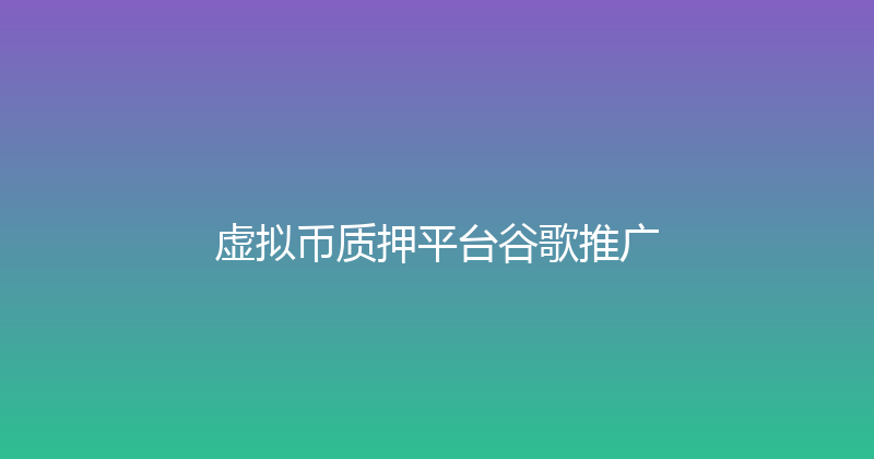 虚拟币质押平台谷歌推广 封面图