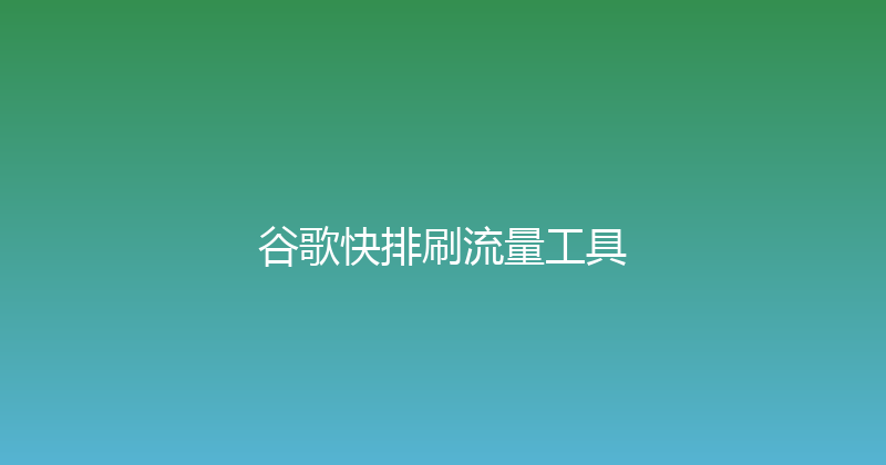 谷歌快排刷流量工具 封面图