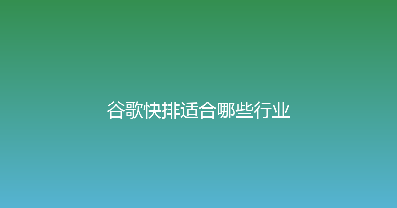 谷歌快排适合哪些行业 封面图