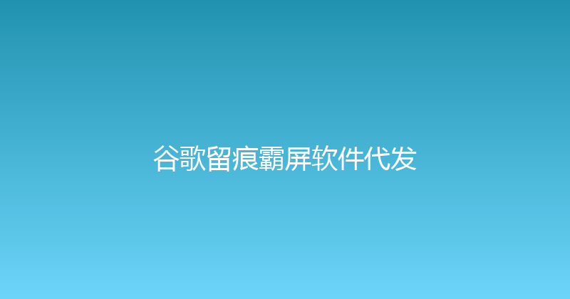 谷歌留痕霸屏软件代发 封面图