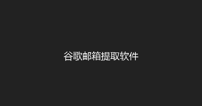 谷歌邮箱提取软件 封面图