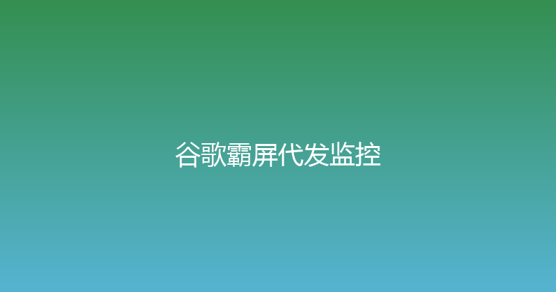 谷歌霸屏代发监控 封面图