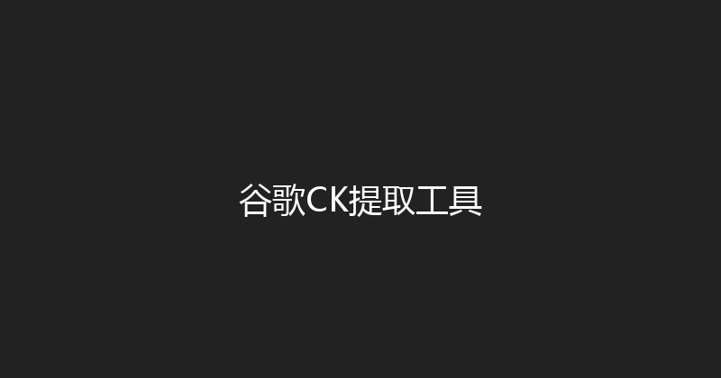 谷歌CK提取工具 封面图