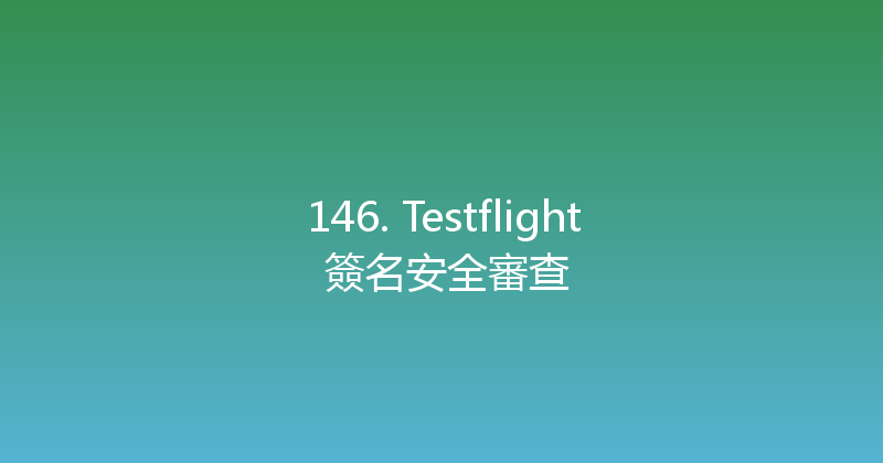 146. Testflight 簽名安全審查 封面图