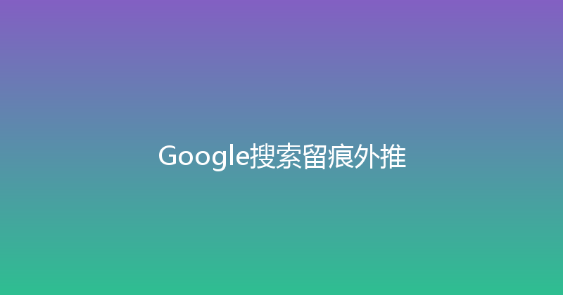 Google搜索留痕外推 封面图