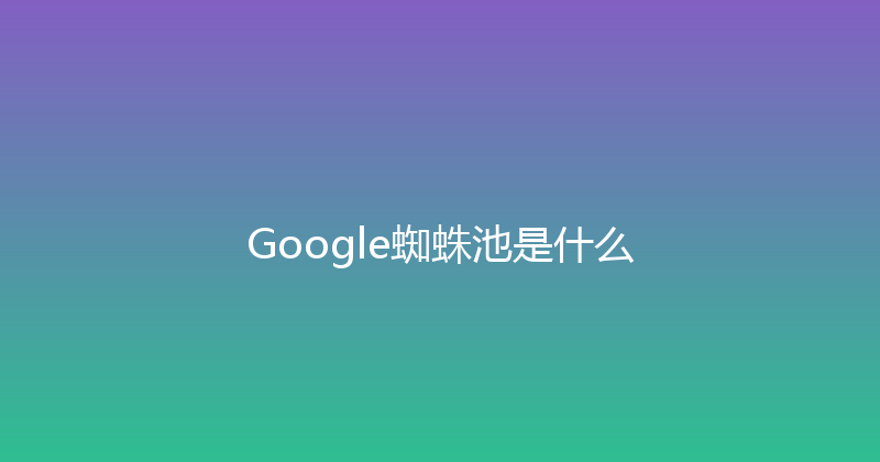Google蜘蛛池是什么 封面图