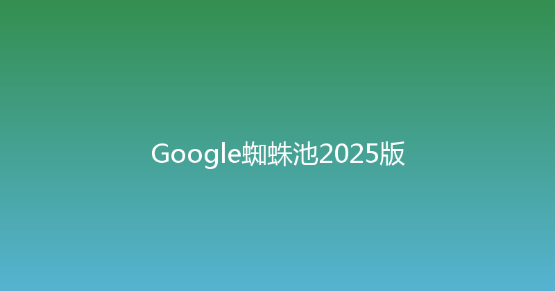 Google蜘蛛池2025版 封面图
