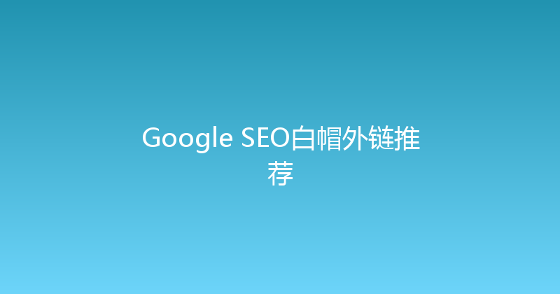 Google SEO白帽外链推荐 封面图
