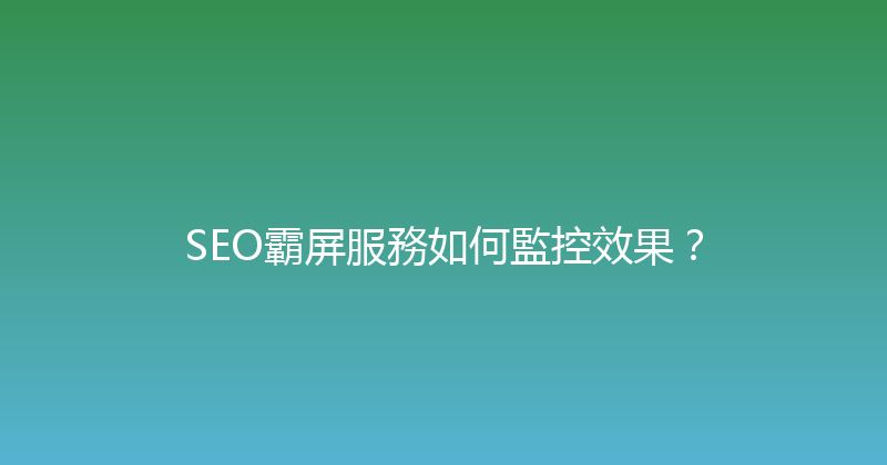 SEO霸屏服務如何監控效果？ 封面图