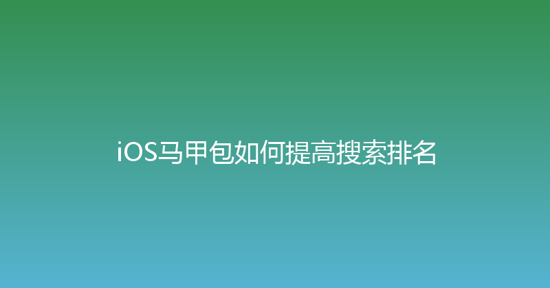 iOS马甲包如何提高搜索排名 封面图