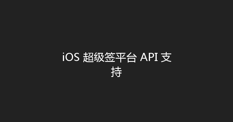 iOS 超级签平台 API 支持 封面图